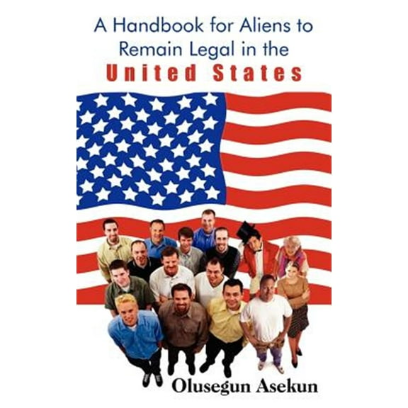 A Handbook for Aliens to Remain Legal in the United States (Paperback)