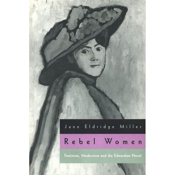 Rebel Women: Feminism, Modernism and the Edwardian Novel, (Paperback)