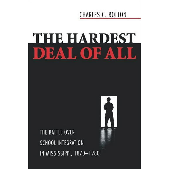 The Hardest Deal of All: The Battle Over School Integration in Mississippi, 1870-1980, (Paperback)