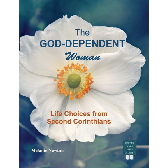 The God-Dependent Woman: Life Choices from Second Corinthians, (Paperback)