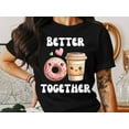 thumbnail image 2 of Better Together Donut Coffee Valentines Day Men Women Gift T-Shirt Valentines Day Adults Kids Boys Girls Presents Men Women Kids Tshirt, 2 of 10