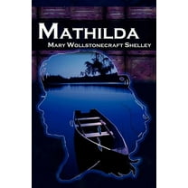 Mathilda: Mary Shelley's Classic Novella Following Frankenstein, Aka Matilda, (Paperback)
