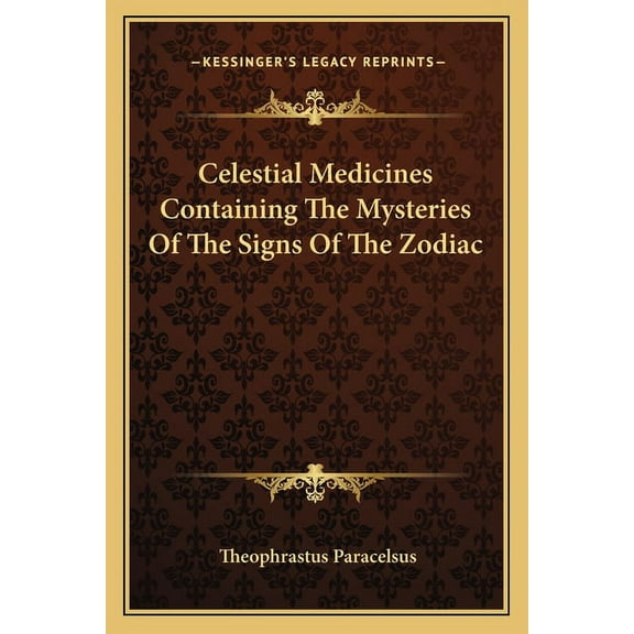 Celestial Medicines Containing The Mysteries Of The Signs Of The Zodiac (Paperback)