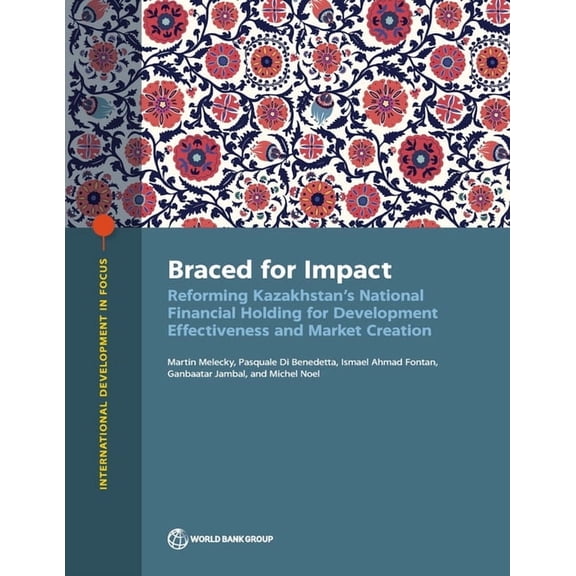 International Development in Focus Braced for Impact: Reforming Kazakhstan's National Financial Holding for Development Effectiveness and Market Creation, (Paperback)