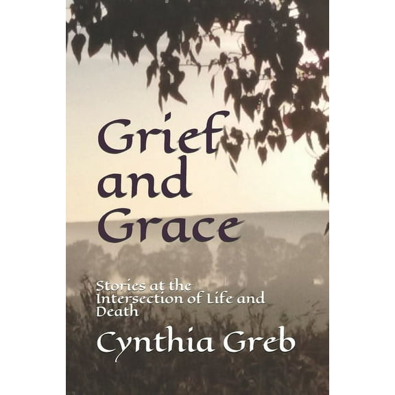 Grief and Grace: Stories at the Intersection of Life and Death (Paperback)