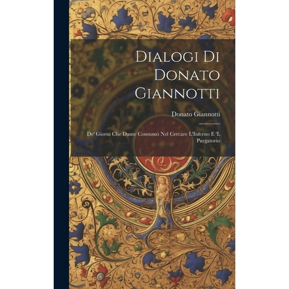 Dialogi Di Donato Giannotti: De' Giorni Che Dante Consumò Nel Cercare L'Inferno E 'L Purgatorio (Hardcover)