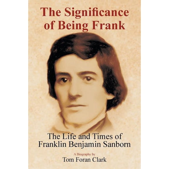 Significance of Being Frank : The Life and Times of Franklin Benjamin Sanborn