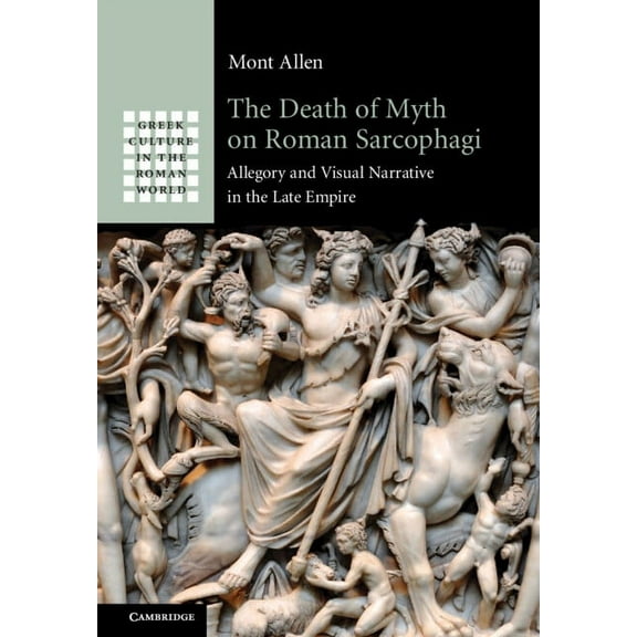 Greek Culture in the Roman World The Death of Myth on Roman Sarcophagi, (Hardcover)