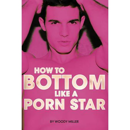 Homosexual Anal Intercourse - How to Bottom Like a Porn Star. the Guide to Gay Anal Sex.