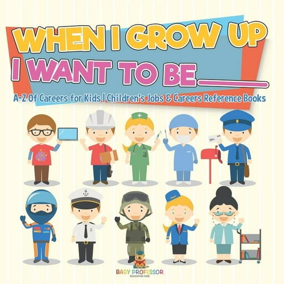 When I Grow Up I Want To Be _________ A-Z Of Careers for Kids Children's Jobs & Careers Reference Books, (Paperback)