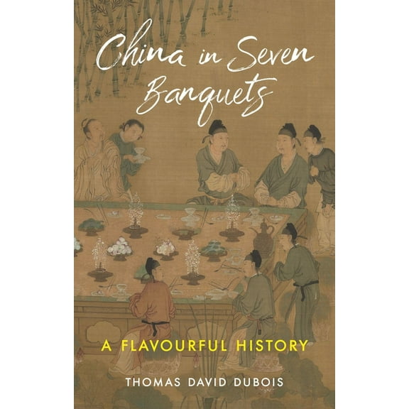 China in Seven Banquets: A Flavourful History, (Hardcover)