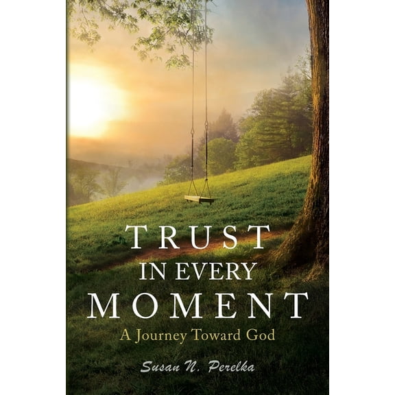 Trust in Every Moment: A Journey Toward God, (Paperback)