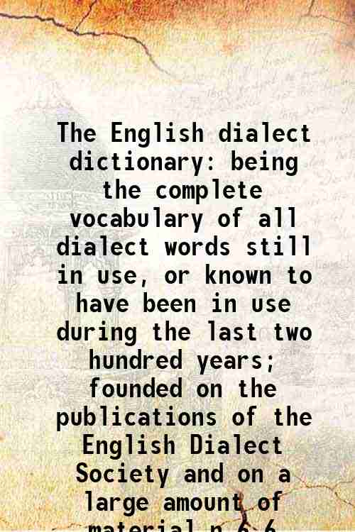 The English dialect dictionary being the complete vocabulary of all
