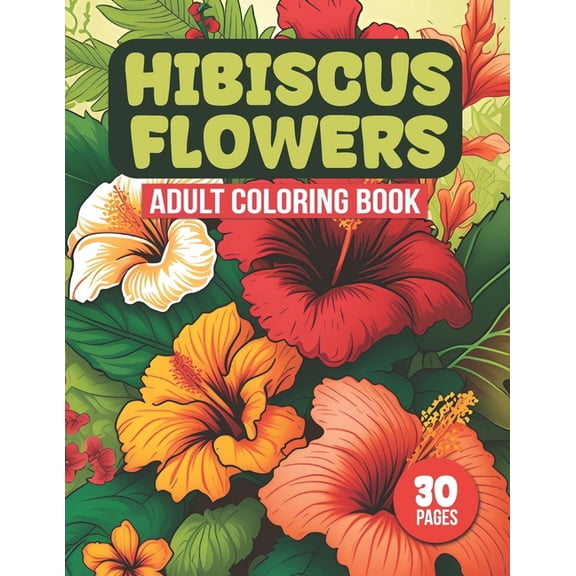 Hibiscus Flowers Adult Coloring Book: Tropical Hibiscus Flower Designs For Coloring (30 Pages), (Paperback)