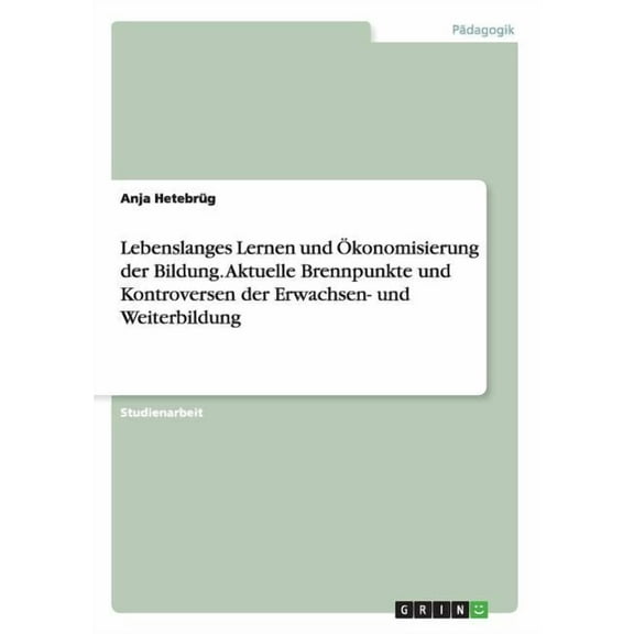 Lebenslanges Lernen und Ökonomisierung der Bildung. Aktuelle Brennpunkte und Kontroversen der Erwachsen- und Weiterbildung (Paperback)