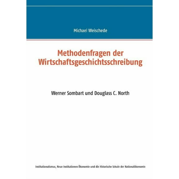 Methodenfragen der Wirtschaftsgeschichtsschreibung: Werner Sombart und Douglass C. North, (Paperback)
