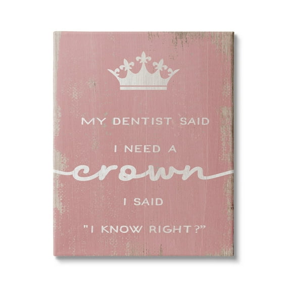 Stupell Industries Dentist Said I Need Crown Funny Girls Phrase, 30 x 40, Design by Daphne Polselli