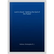 Lord Is Good : Seeking the God of the Psalter