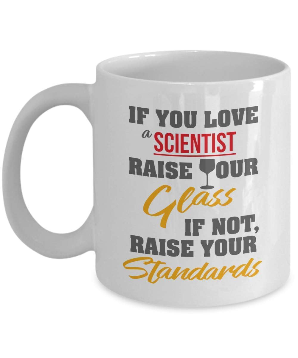 If You Love A Scientist, Raise Your Glass. If Not, Raise Your Standards. Funny  Quotes Coffee & Tea Gift Mug, Party Favors, Accessories And Gifts For Men &  Women Medical Laboratory Scientists -