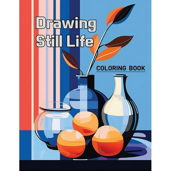 Coloring Book Drawing Still Life: coloring book for all, relieving stress, (Paperback)