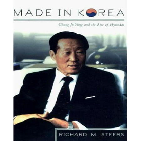 Made In Korea Chung Ju Yung And The Rise Of Hyundai