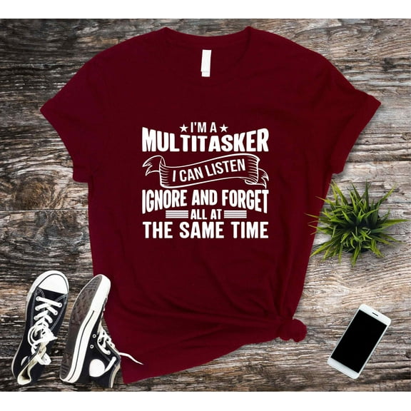 Multitasker T-shirt,I'm A Multitasker I Can Listen Ignore And Forget All At The Same Time Tshirt,Sarcastic Shirt,Attitude Shirt,DarkHumorTee