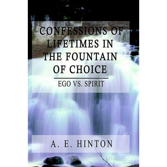 Confessions of Lifetimes in the Fountain of Choice: Ego Vs. Spirit