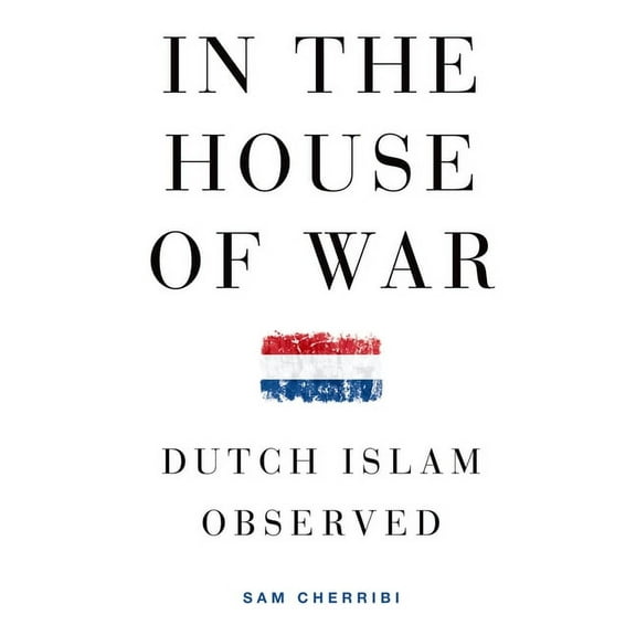 Religion and Global Politics In the House of War: Dutch Islam Observed, (Paperback)
