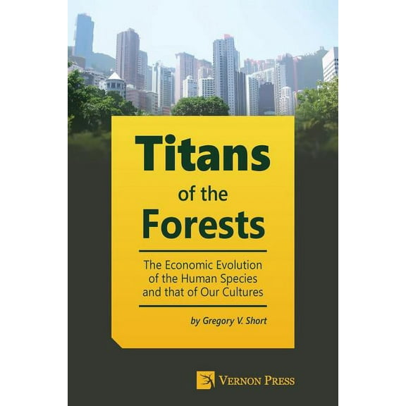 Titans of the Forests: The Economic Evolution of the Human Species and that of Our Cultures (Paperback)
