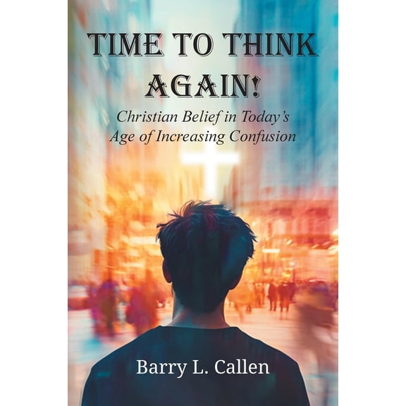 Pre-Owned Time to Think Again! Christian Belief in Today's Age of Increasing Confusion (Paperback) 1609472101 9781609472108