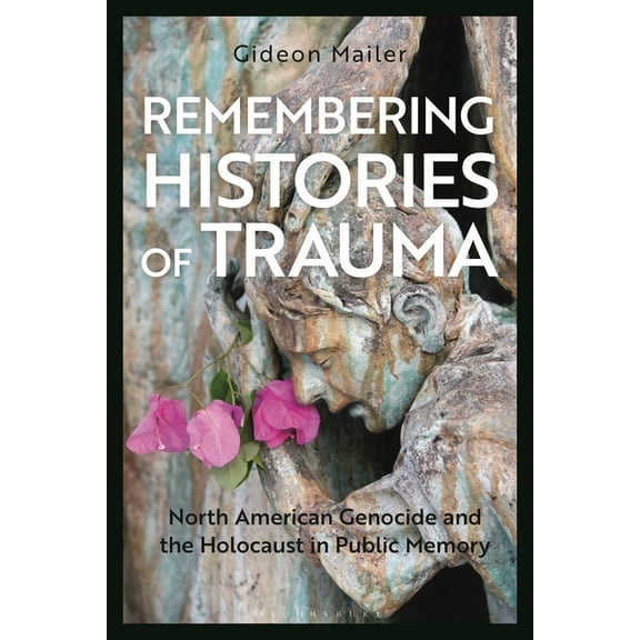 Remembering Histories of Trauma: North American Genocide and the Holocaust in Public Memory, (Paperback)