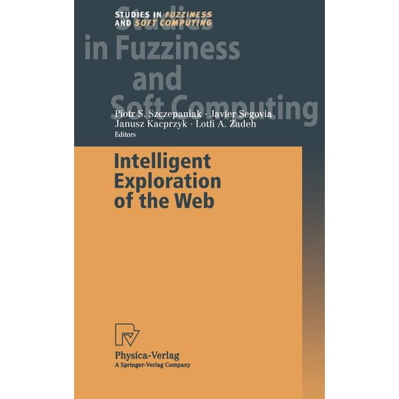 Studies in Fuzziness and Soft Computing Intelligent Exploration of the Web, Book 111, (Hardcover)