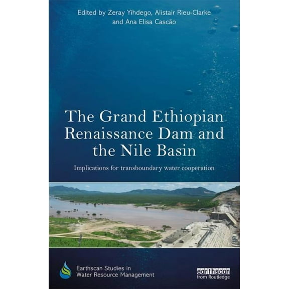Earthscan Studies in Water Resource Mana The Grand Ethiopian Renaissance Dam and the Nile Basin: Implications for Transboundary Water Cooperation, (Hardcover)
