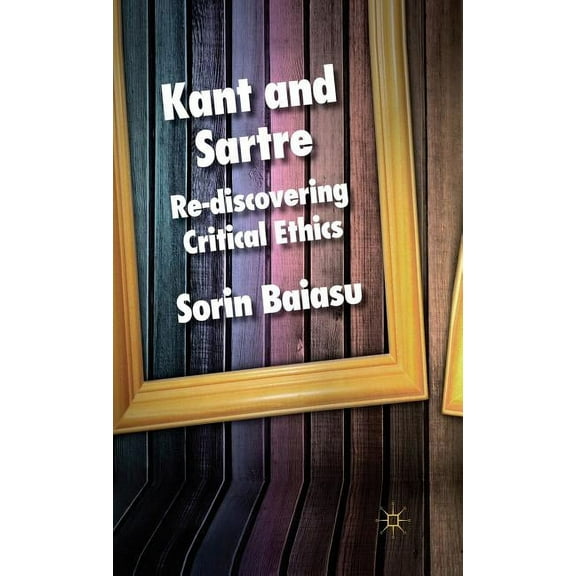 Kant and Sartre: Re-Discovering Critical Ethics, (Hardcover)