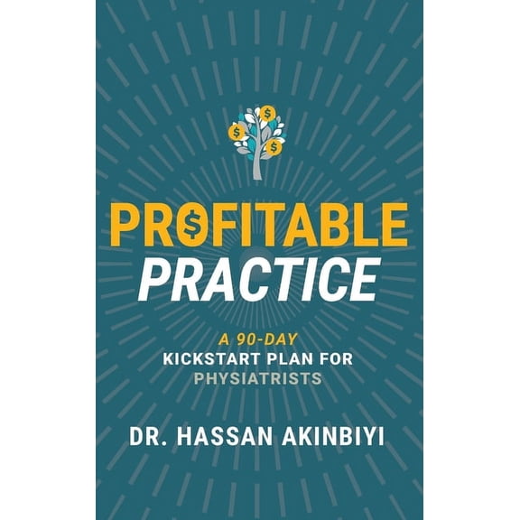 Profitable Practice: A 90-Day Kickstart Plan for Physiatrists, (Paperback)