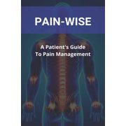 Pain-Wise: A Patient's Guide To Pain Management: Pain Management Doctors (Paperback)
