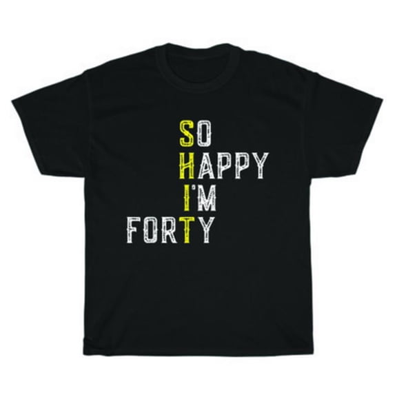 Velto So Happy I'm Forty Gag 40 Year Old 40th Birthday T-Shirt Unisex Tee Gift All Size S-5XL
