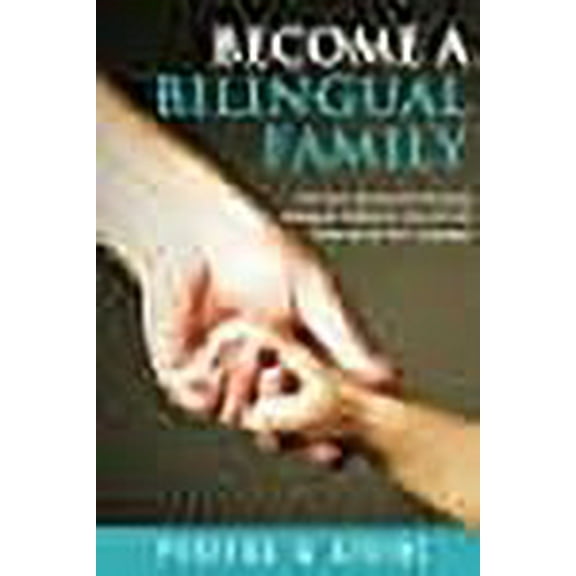 Become a Bilingual Family: The Best Method for RaisingBilingual Children, Even if You Only Speak One Language