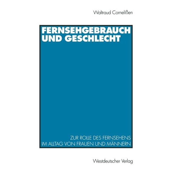 Fernsehgebrauch Und Geschlecht: Zur Rolle Des Fernsehens Im Alltag Von Frauen Und MÃ¤nnern, (Paperback)