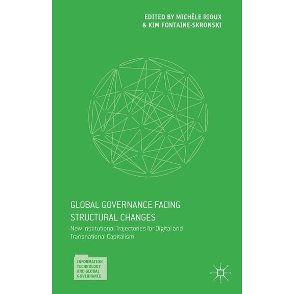 Information Technology and Global Govern Global Governance Facing Structural Changes: New Institutional Trajectories for Digital and Transnational Capitalism, (Hardcover)