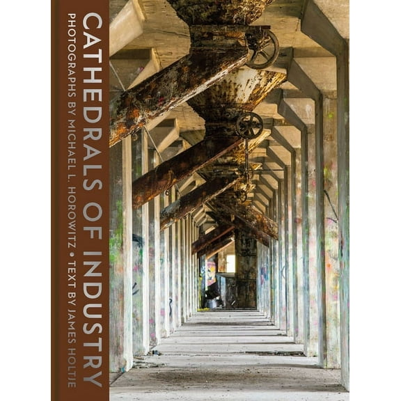 Cathedrals of Industry: Exploring the Factories and Infrastructure That Made America, (Hardcover)