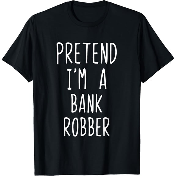 Pretend I'm A Bank Robber Costume Halloween Lazy Easy T-Shirt