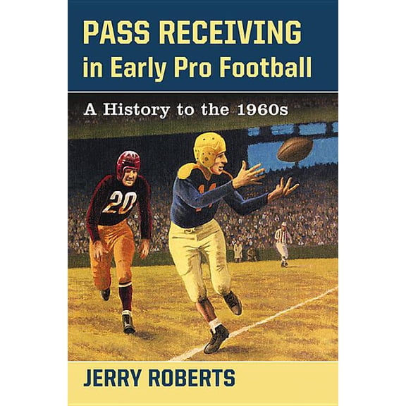 Pass Receiving in Early Pro Football: A History to the 1960s, (Paperback)