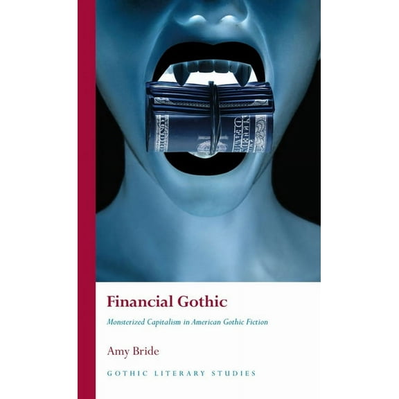 Gothic Literary Studies: Financial Gothic : Monsterized Capitalism in American Gothic Fiction (Hardcover)