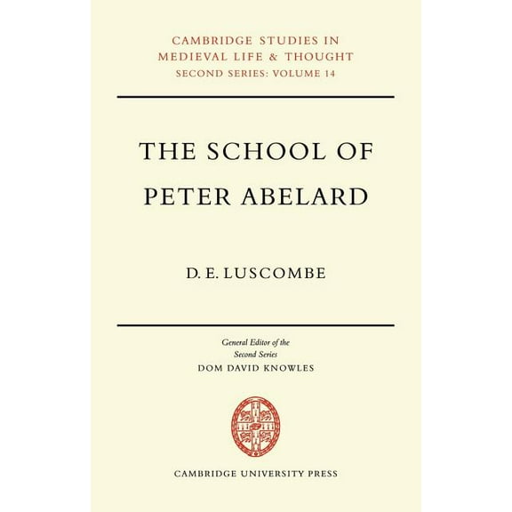 Cambridge Studies in Medieval Life and T The School of Peter Abelard: The Influence of Abelard's Thought in the Early Scholastic Period, Book 14, (Paperback)