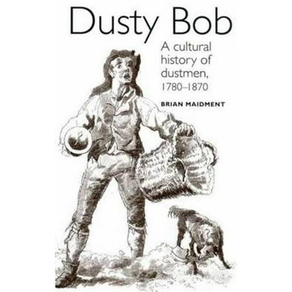 Pre-Owned Dusty Bob: A Cultural History of Dustmen, 1780-1870 (Hardcover 9780719052835) by Brian Maidment