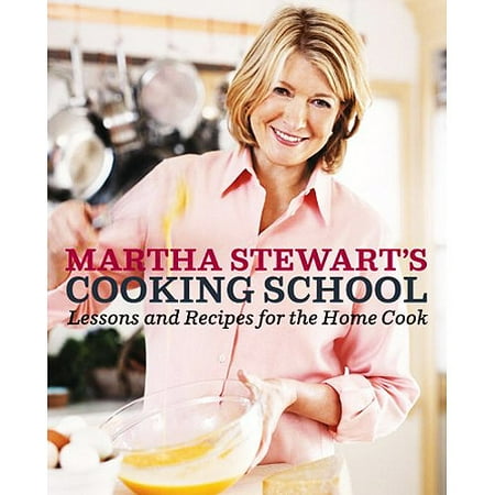 Martha Stewart's Cooking School: Lessons and Recipes for the Home Cook