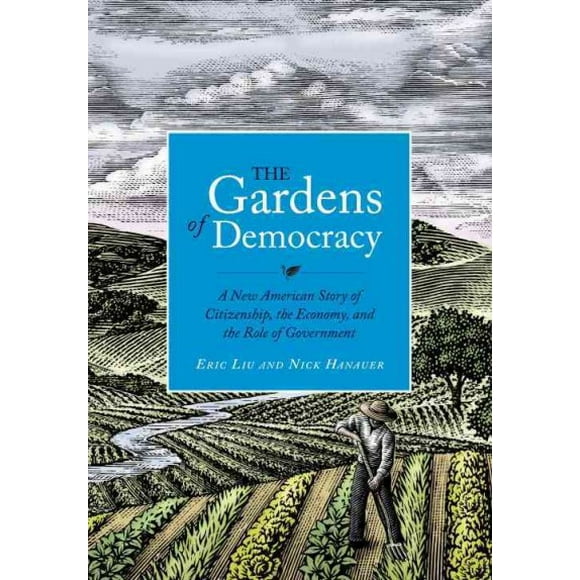 Pre-owned Gardens of Democracy : A New American Story of Citizenship, the Economy, and the Role of Government, Hardcover by Liu, Eric; Hanauer, Nick, ISBN 1570618232, ISBN-13 9781570618239