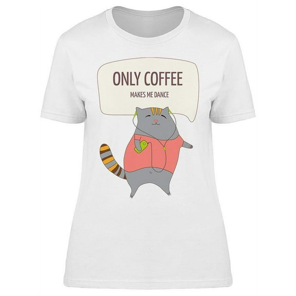 Only Coffee Makes Me Dance Cat  T-Shirt Women -Image by Shutterstock, Female Small