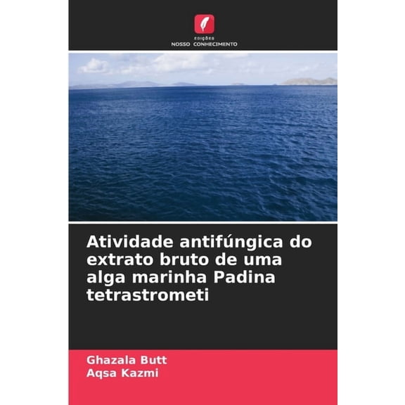 Atividade antifúngica do extrato bruto de uma alga marinha Padina tetrastrometi, (Paperback)